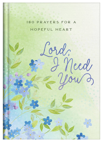 Lord, I Need You : 180 Prayers for a Hopeful Heart