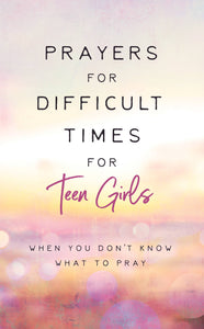 Prayers for Difficult Times for Teen Girls