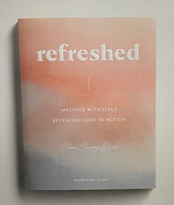 Cleere Cherry Reaves - Refreshed: Meeting with Jesus, Becoming Love in Action - Devotional Guide
